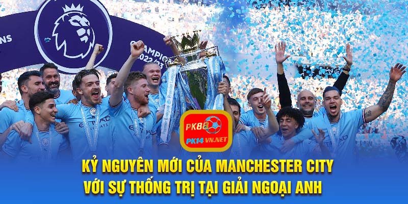 Kỷ nguyên mới của Manchester City với sự thống trị tại giải Ngoại Anh