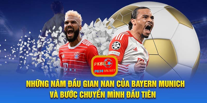 Những năm đầu gian nan của Bayern Munich và bước chuyển mình đầu tiên