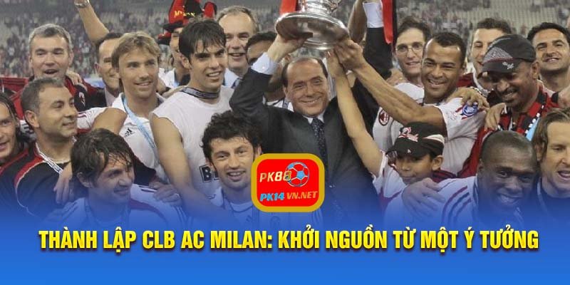 Thành lập CLB AC Milan: Khởi nguồn từ một ý tưởng