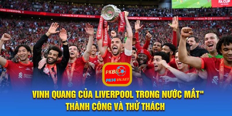 "Vinh quang của Liverpool trong nước mắt" - Thành công và thử thách